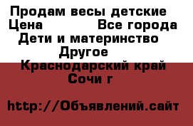 Продам весы детские › Цена ­ 1 500 - Все города Дети и материнство » Другое   . Краснодарский край,Сочи г.